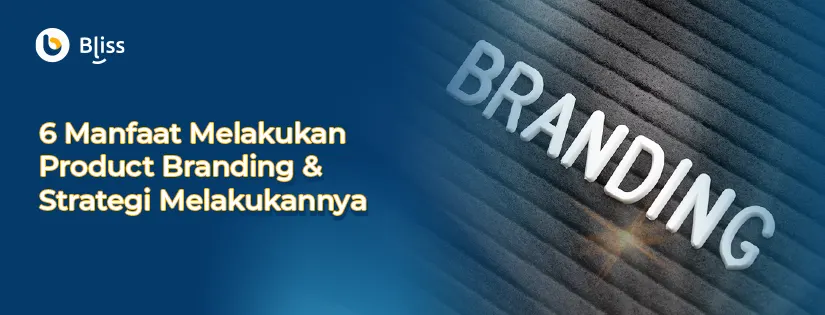 6 Manfaat Melakukan Product Branding dan Strategi Melakukannya