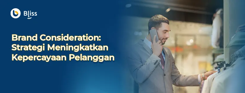 Brand Consideration: Strategi Cerdas untuk Meningkatkan Kepercayaan Pelanggan