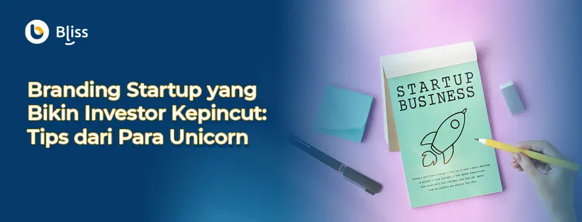 Branding Startup yang Bikin Investor Kepincut: Tips dari Para Unicorn