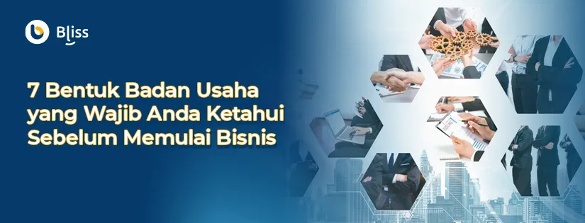 7 Bentuk Badan Usaha yang Wajib Anda Ketahui Sebelum Memulai Bisnis