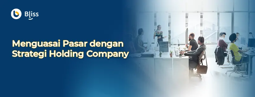 Menguasai Pasar dengan Strategi Holding Company Demi Kesuksesan Bisnis