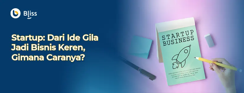 Startup: Dari Ide Gila Jadi Bisnis Keren, Gimana Caranya?