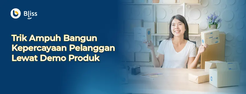 Trik Ampuh Bangun Kepercayaan Pelanggan Lewat Demo Produk