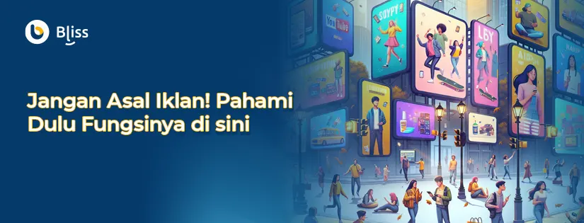 Jangan Asal Iklan! Pahami Dulu Fungsinya di Sini