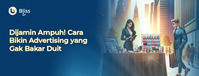 Dijamin Ampuh! Cara Bikin Advertising yang Gak Bakar Duit