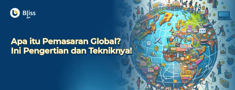 Apa itu Pemasaran Global? Ini Pengertian dan Tekniknya!