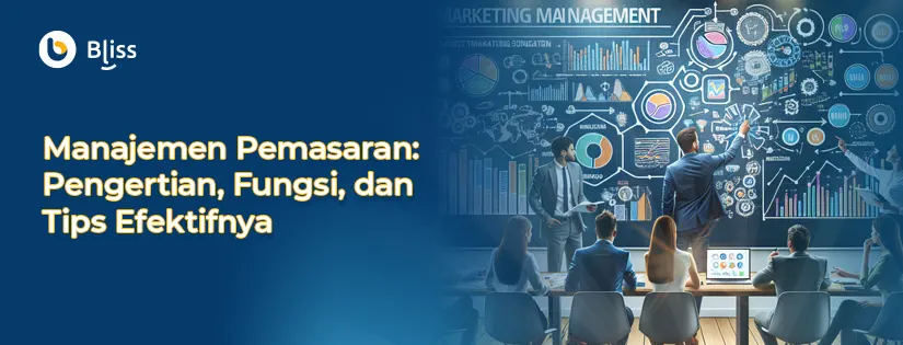 Manajemen Pemasaran Pengertian, Fungsi, dan Tips Efektifnya