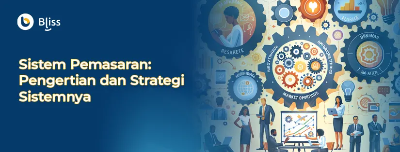 Sistem Pemasaran: Pengertian dan Strategi Sistemnya