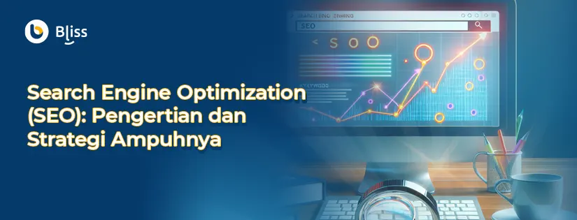 Search Engine Optimization (SEO): Pengertian dan Strategi Ampuhnya