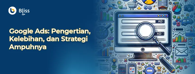 Google Ads: Pengertian, Kelebihan, dan Strategi Ampuhnya