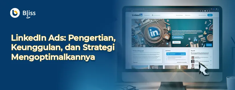 LinkedIn Ads: Pengertian, Keunggulan, dan Strategi Mengoptimalkannya